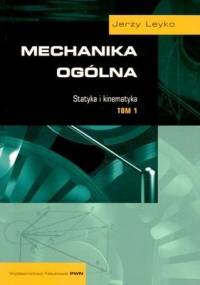 Mechanika Ogólna, Tom 1. - Jerzy Leyko
