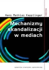 Mechanizmy skandalizacji w mediach - Hans Mathias Kepplinger
