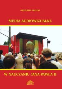 Media audiowizualne w nauczaniu Jana Pawła II - Grzegorz Łęcicki