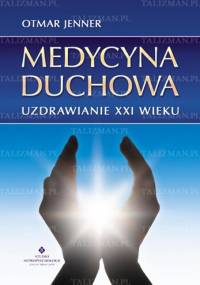 Medycyna duchowa - Uzdrawianie XXI w. - Otmar Jenner