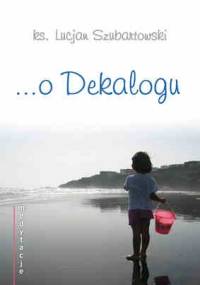 Medytacje... o Dekalogu - ks. Lucjan Szubartowski