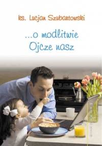 Medytacje ... o modlitwie Ojcze nasz - ks. Lucjan Szubartowski