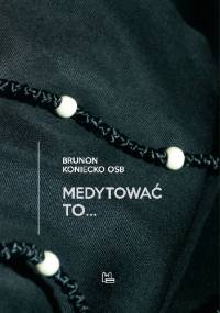 Medytować to... - Brunon Koniecko OSB