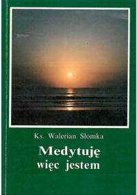 Medytuję więc jestem - ks. Walerian Słomka