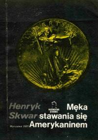 Męka stawania się Amerykaninem - Henryk Skwarczyński