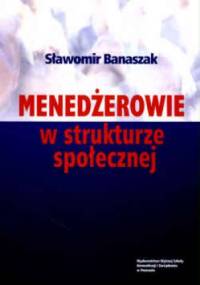 Menedżerowie w strukturze społecznej - Sławomir Banaszak