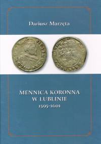 Mennica koronna w Lublinie 1595- 1601 - Dariusz Marzęta