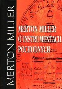 Merton Miller o instrumentach pochodnych - Merton Miller