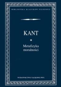 Metafizyka moralności - Immanuel Kant