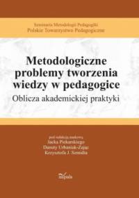 Metodologiczne problemy tworzenia wiedzy w pedagogice