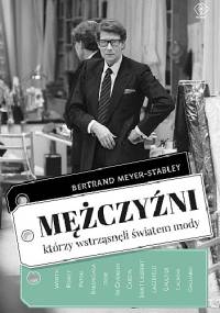 Mężczyźni, którzy wstrząsnęli światem mody - Bertrand Meyer-Stabley