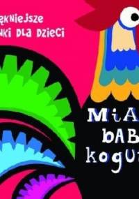 Miała baba koguta... Najpiękniejsze piosenki dla dzieci - praca zbiorowa