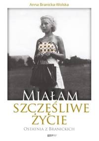 Miałam szczęśliwe życie. Ostatnia z Branickich - Anna Branicka-Wolska