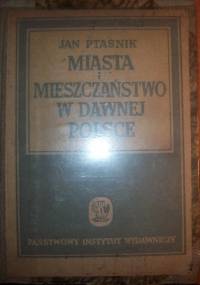 Miasta i mieszczaństwo w dawnej Polsce - Jan Ptaśnik
