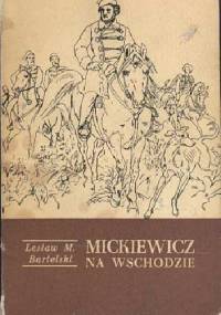 Mickiewicz na Wschodzie - Lesław M. Bartelski