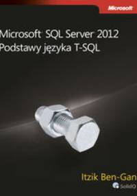 Microsoft SQL Server 2012. Podstawy języka T-SQL - Itzik Ben-Gan