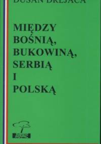 Między Bośnią, Bukowiną, Serbią i Polską - Dušan Drljača