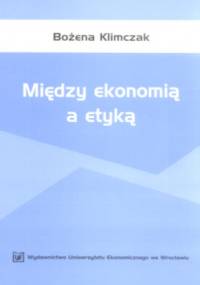 Między ekonomią a etyką - Bożena Klimczak