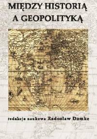 Między historią a geopolityką - Radosław Domke