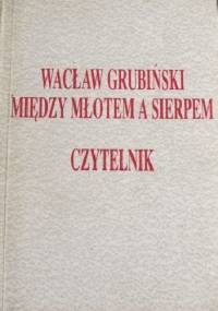 Między młotem a sierpem - Wacław Grubiński