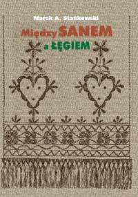 Między Sanem a Łęgiem - Marek Stańkowski