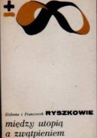 Między utopią a zwątpieniem - Franciszek Ryszka