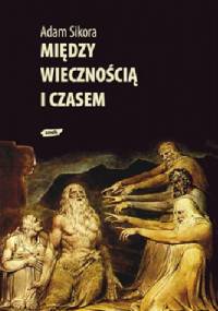 Między wiecznością i czasem - Adam Sikora