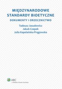 Międzynarodowe standardy bioetyczne. Dokumenty i orzecznictwo