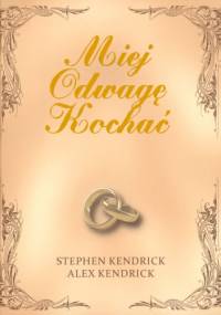 Miej Odwagę Kochać - Stephen Kendrick, Alex Kendrick