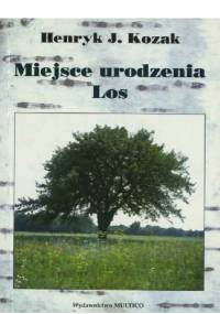 Miejsce urodzenia. Los - Henryk Józef Kozak