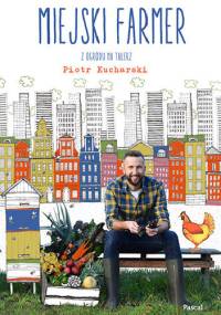 Miejski farmer. Z ogrodu na talerz - Piotr Kucharski
