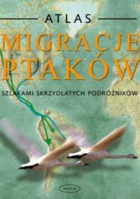 Migracje ptaków. Atlas. Szlakami skrzydlatych podróżników - Chris Mead