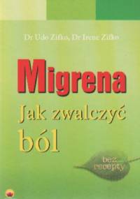 Migrena. Jak zwalczyć ból - Udo Zifko, Irene Zifko