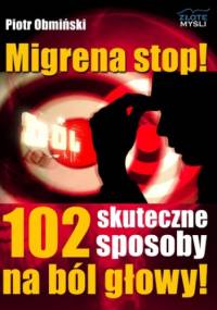 Migrena stop!. 102 skuteczne sposoby na ból głowy! - Piotr Obmiński