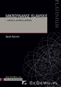 Mikrofinanse islamskie - założenia, produkty, praktyka - Jacek Adamek