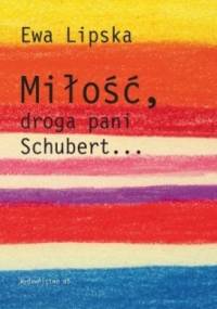 Miłość, droga pani Schubert... - Ewa Lipska
