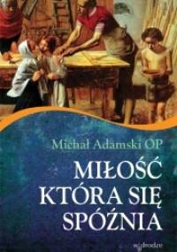 Miłość, która się spóźnia - Michał Adamski OP