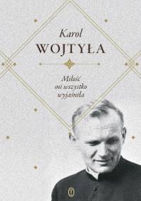 Miłość mi wszystko wyjaśniła - Jan Paweł II