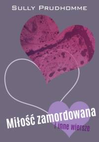 Miłość zamordowana i inne wiersze - René François Armand Prudhomme