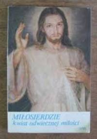 Miłosierdzie. Kwiat odwiecznej miłości - Irena Saganowska