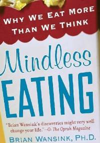 Mindless Eating: Why We Eat More Than We Think - Brian Wansink