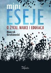 MINIESEJE O ŻYCIU, NAUCE I EDUKACJI - Henryk Grabowski