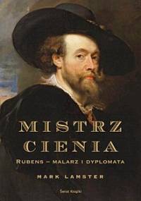 Mistrz cienia: Rubens - malarz i dyplomata. - Mark Lamster