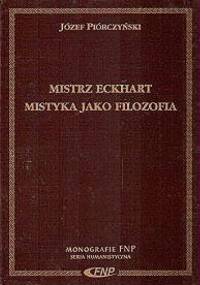 Mistrz Eckhart. Mistyka jako filozofia - Józef Piórczyński