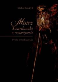 Mistrz Twardowski w romantyzmie. Próba mitobiografii - Michał Rozmysł