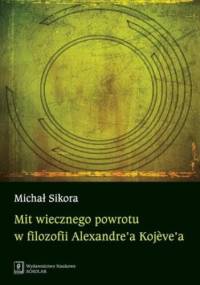 Mit wiecznego powrotu w filozofii Alexandre'a Kojeve'a - Sikora Michał