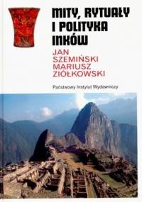 Mity, rytuały i polityka Inków - Jan Szemiński, Mariusz Ziółkowski