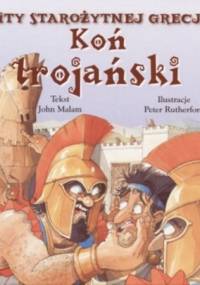 Mity starożytnej Grecji. Koń Trojański - John Malam
