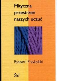 Mityczna przestrzeń naszych uczuć - Ryszard Przybylski