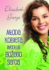 Młoda kobieta według Bożego serca - Elizabeth George